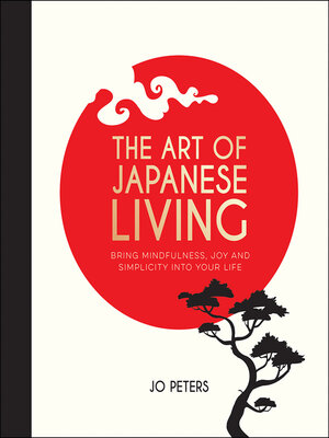 cover image of The Art of Japanese Living: Bring Mindfulness, Joy and Simplicity Into Your Life